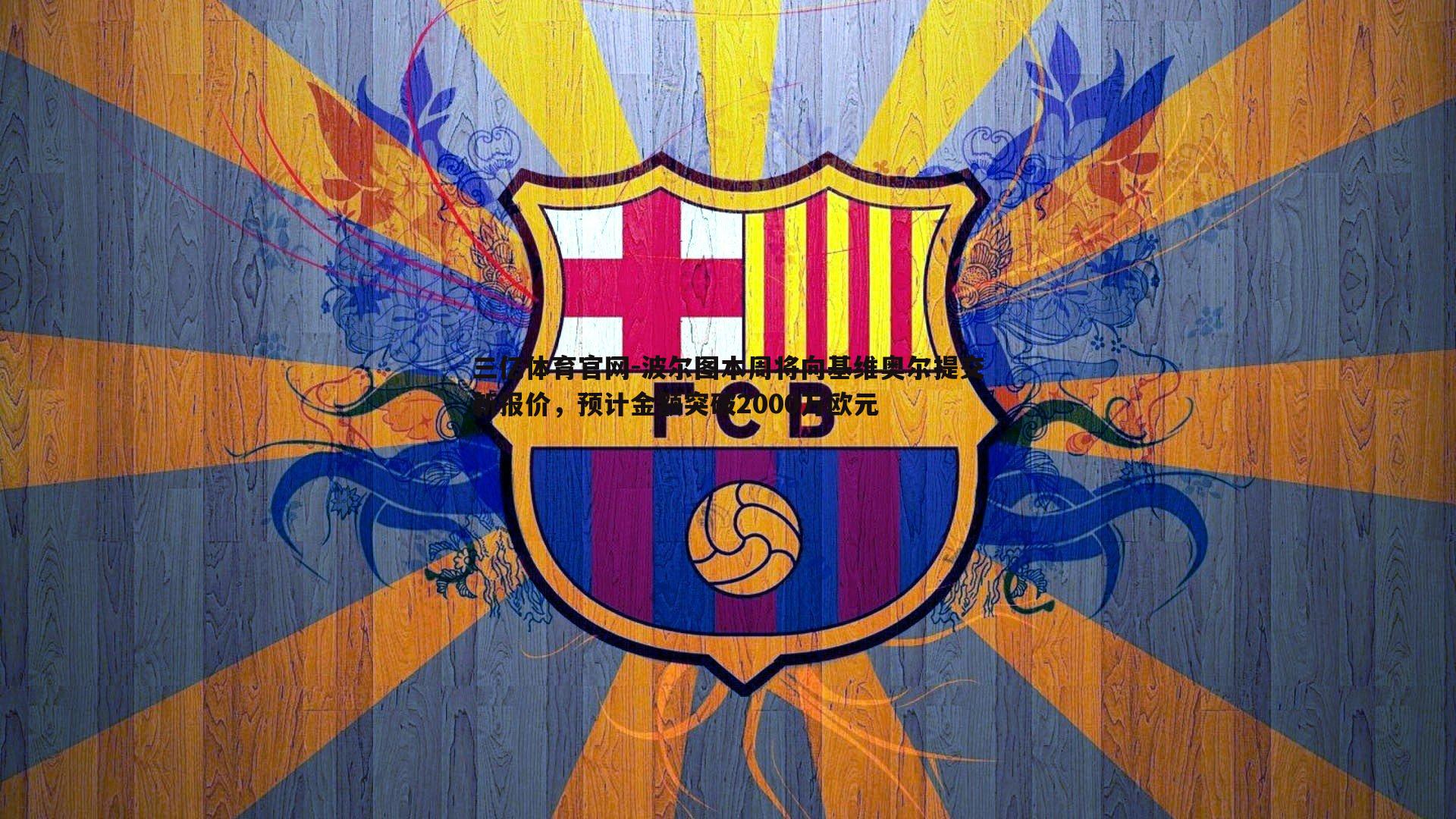 波尔图本周将向基维奥尔提交新报价，预计金额突破2000万欧元